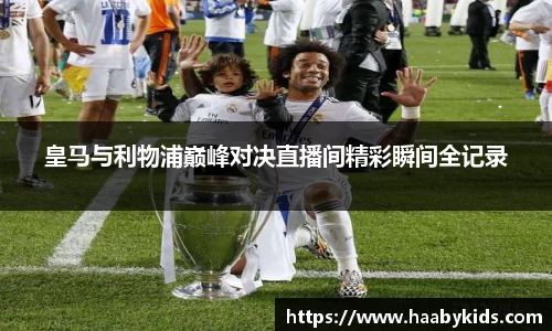 皇马与利物浦巅峰对决直播间精彩瞬间全记录