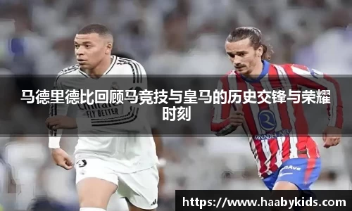 马德里德比回顾马竞技与皇马的历史交锋与荣耀时刻